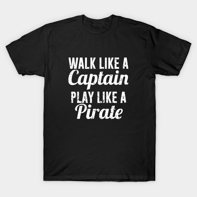 Walk Like a Captain Play like a Pirate T-Shirt by redsoldesign